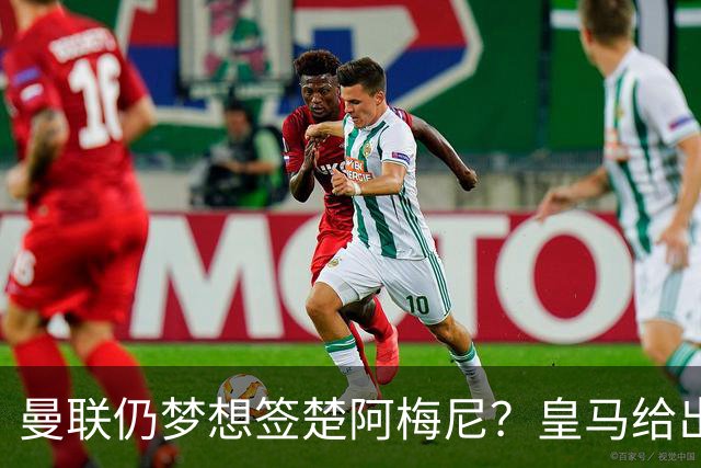 曼联仍梦想签楚阿梅尼？皇马给出明确答复！卡里克首选引援计划仍待定